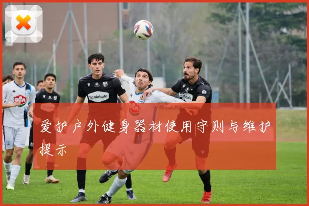 爱护户外健身器材使用守则与维护提示