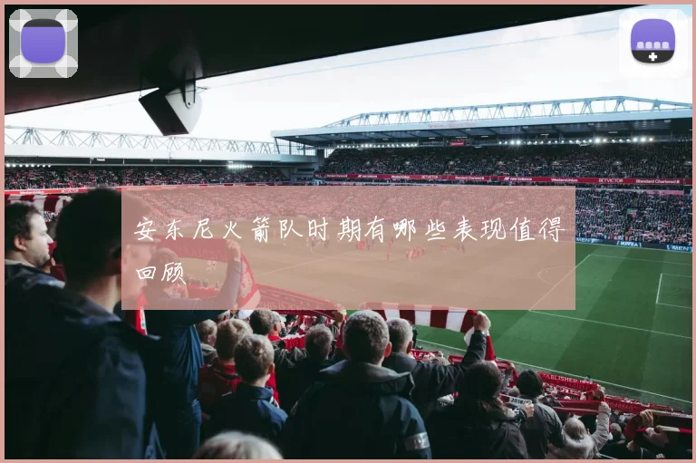 安东尼火箭队时期有哪些表现值得回顾