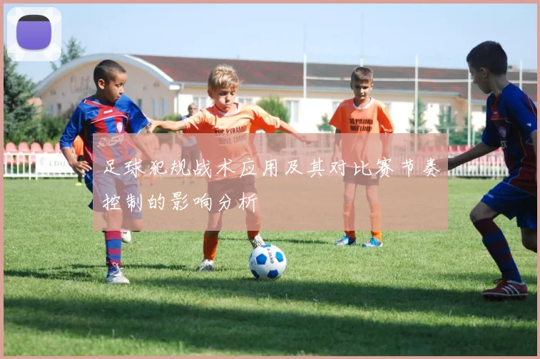 足球犯规战术应用及其对比赛节奏控制的影响分析